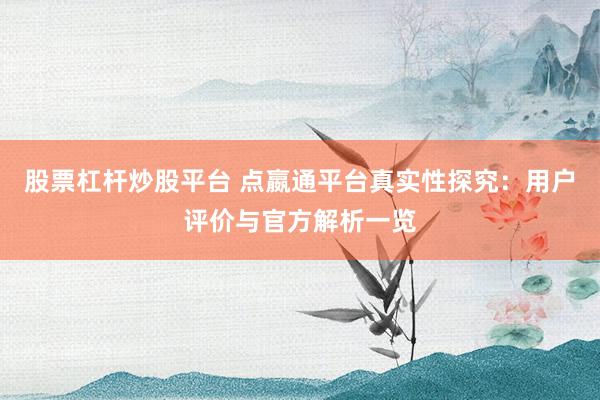 股票杠杆炒股平台 点嬴通平台真实性探究：用户评价与官方解析一览