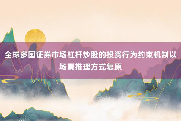全球多国证券市场杠杆炒股的投资行为约束机制以场景推理方式复原